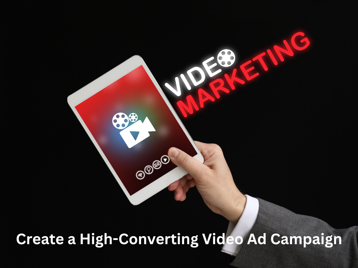 Create a High-Converting Video Ad Campaign